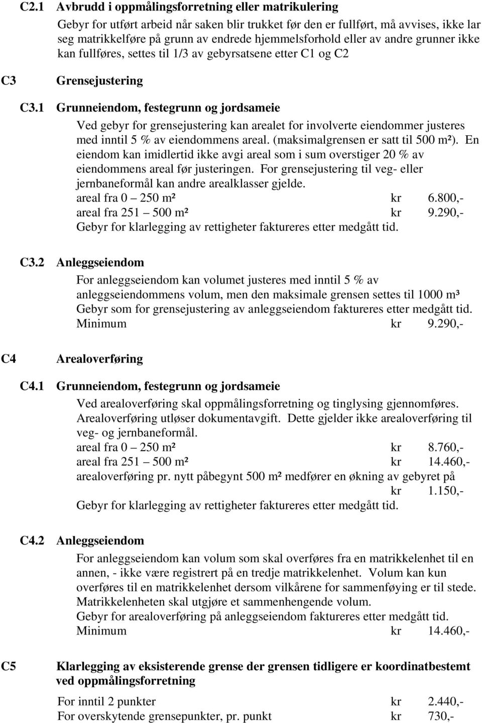 1 Grunneiendom, festegrunn og jordsameie Ved gebyr for grensejustering kan arealet for involverte eiendommer justeres med inntil 5 % av eiendommens areal. (maksimalgrensen er satt til 500 m²).