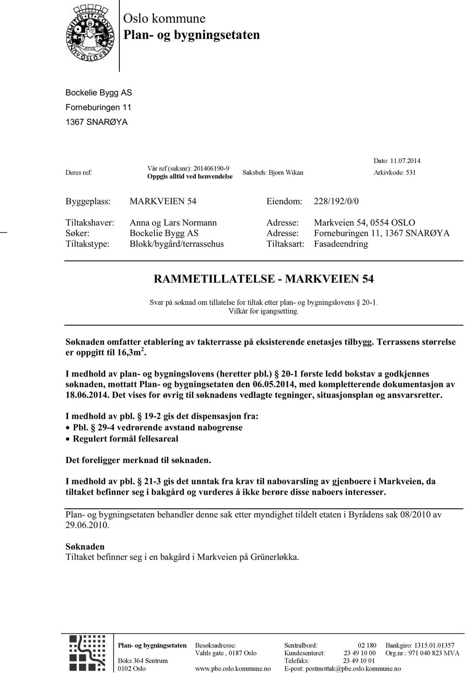 Lars Normann Bockelie Bygg AS Blokk/bygård/terrassehus Adresse: Adresse: Tiltaksart: Markveien 54, 0554 OSLO Fomeburingen ll, 1367 SNARØYA Fasadeendring RAMMETILLATELSE - MARKVEIEN Svar på søknad om