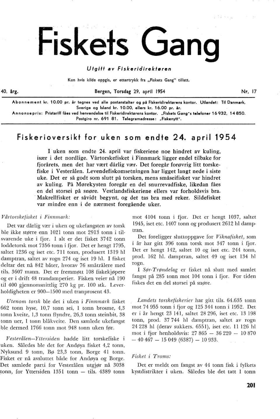 ved henvendese ti Fiskeridirektørens kontor. Fiskets Gang s teefoner 3, 480. Postgiro nr. 8. Teegramadresse:.Fiskenytt. Fiskerioversikt for uken som endte 4. apri 4 I uken som endte 4.