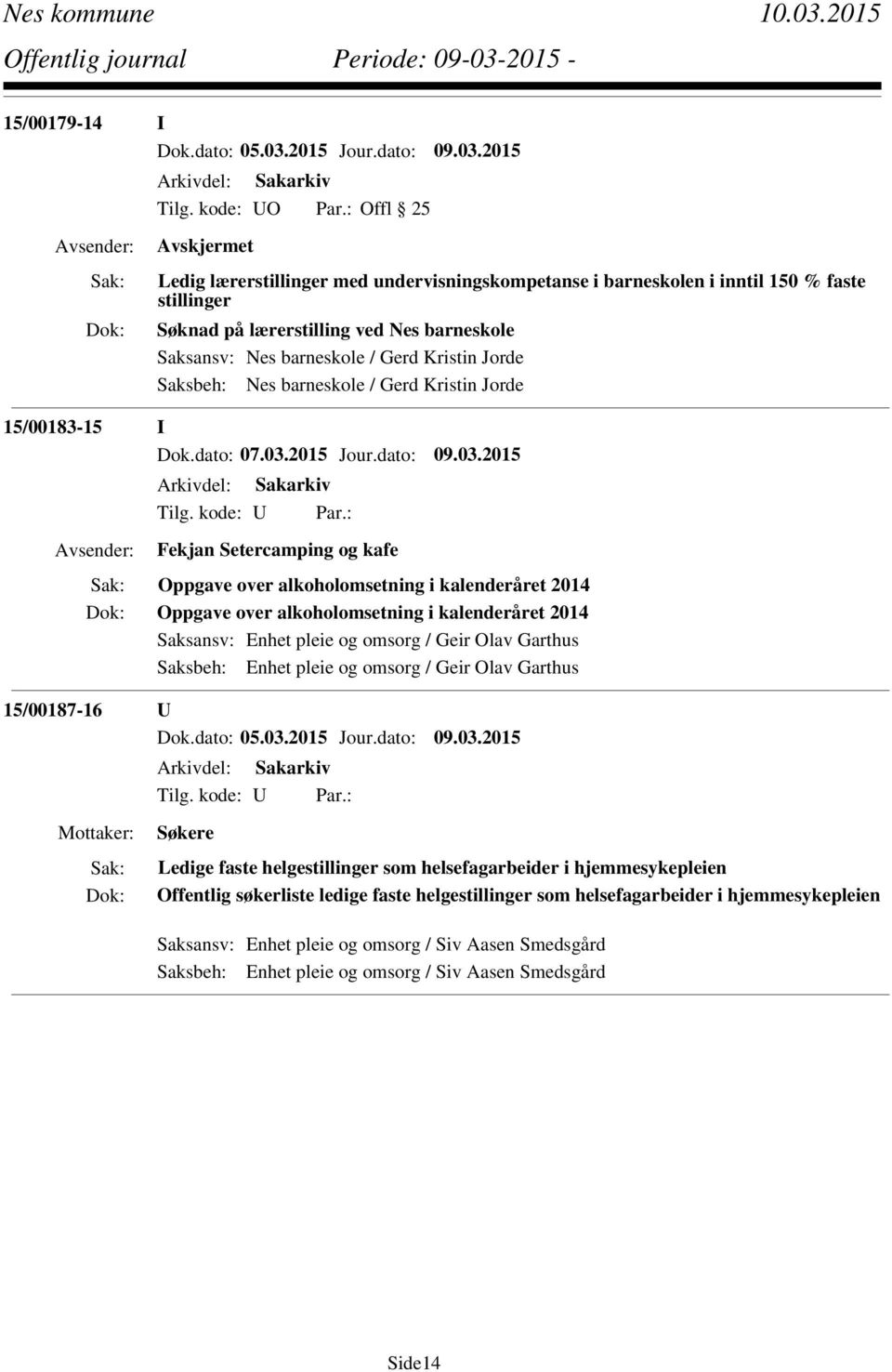 2015 Ledig lærerstillinger med undervisningskompetanse i barneskolen i inntil 150 % faste stillinger Søknad på lærerstilling ved Nes barneskole Saksansv: Nes barneskole / Gerd Kristin Jorde Saksbeh: