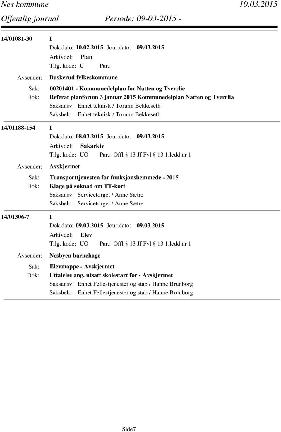 teknisk / Torunn Bekkeseth 14/01188-154 I Dok.dato: 08.03.2015 Jour.dato: 09.03.2015 Tilg. kode: UO Par.: Offl 13 Jf Fvl 13 1.