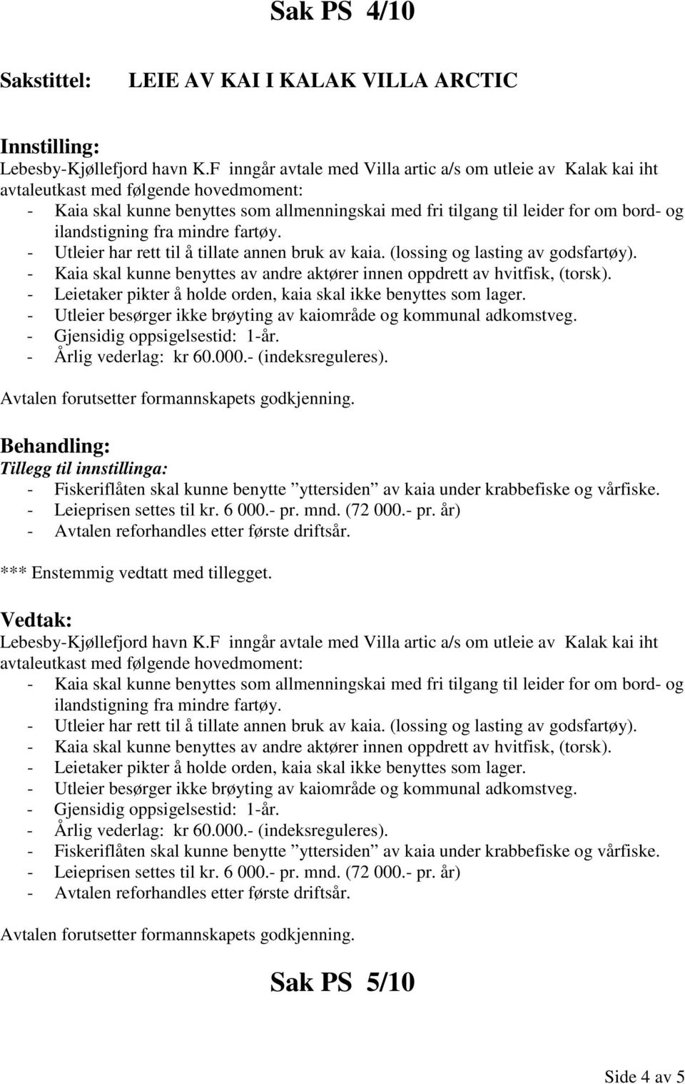 ilandstigning fra mindre fartøy. - Utleier har rett til å tillate annen bruk av kaia. (lossing og lasting av godsfartøy).