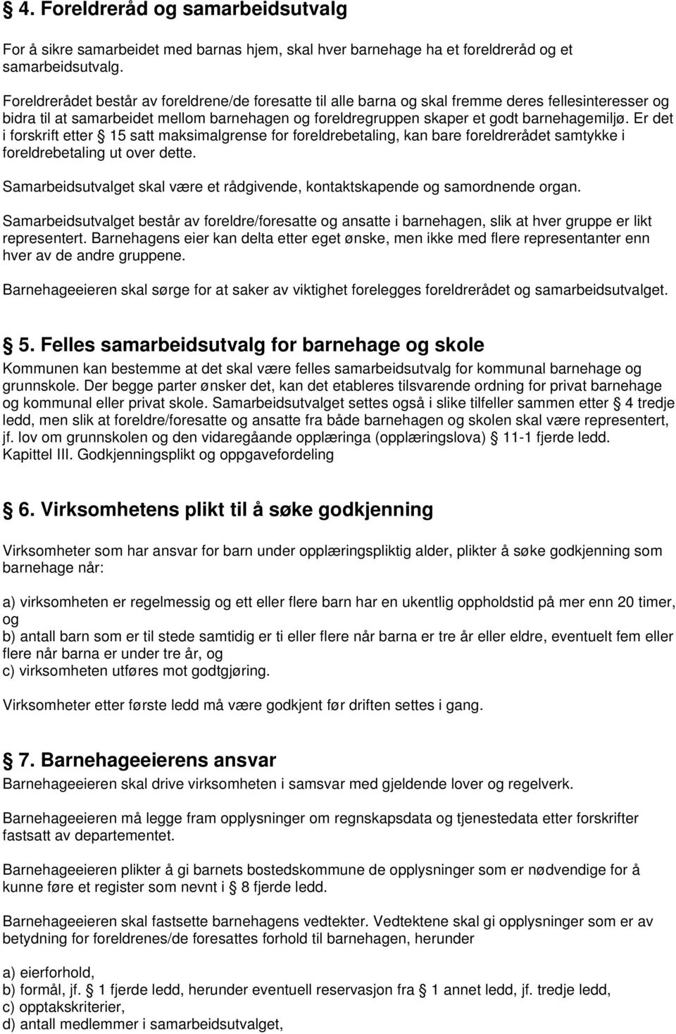 Er det i forskrift etter 15 satt maksimalgrense for foreldrebetaling, kan bare foreldrerådet samtykke i foreldrebetaling ut over dette.