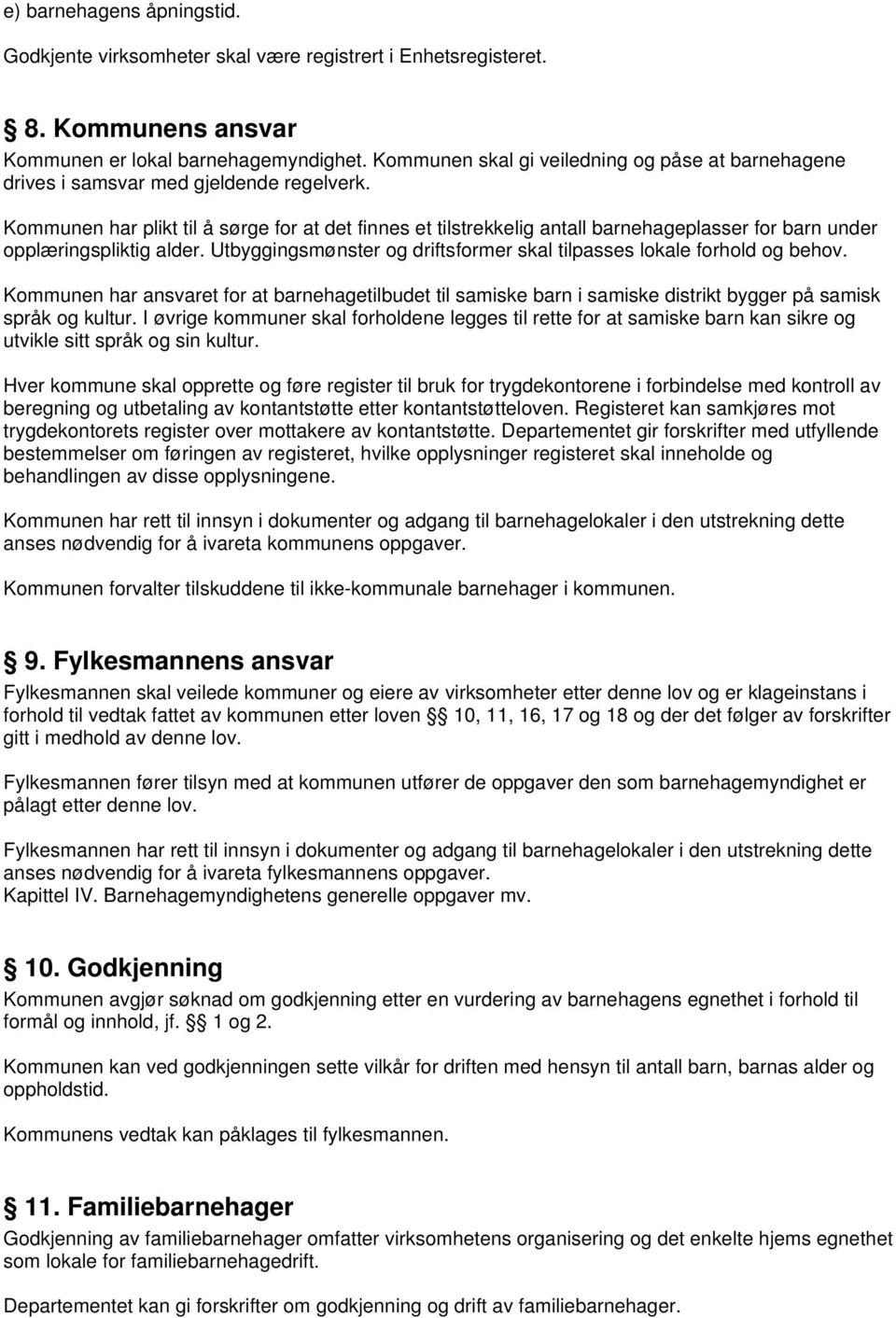 Kommunen har plikt til å sørge for at det finnes et tilstrekkelig antall barnehageplasser for barn under opplæringspliktig alder.