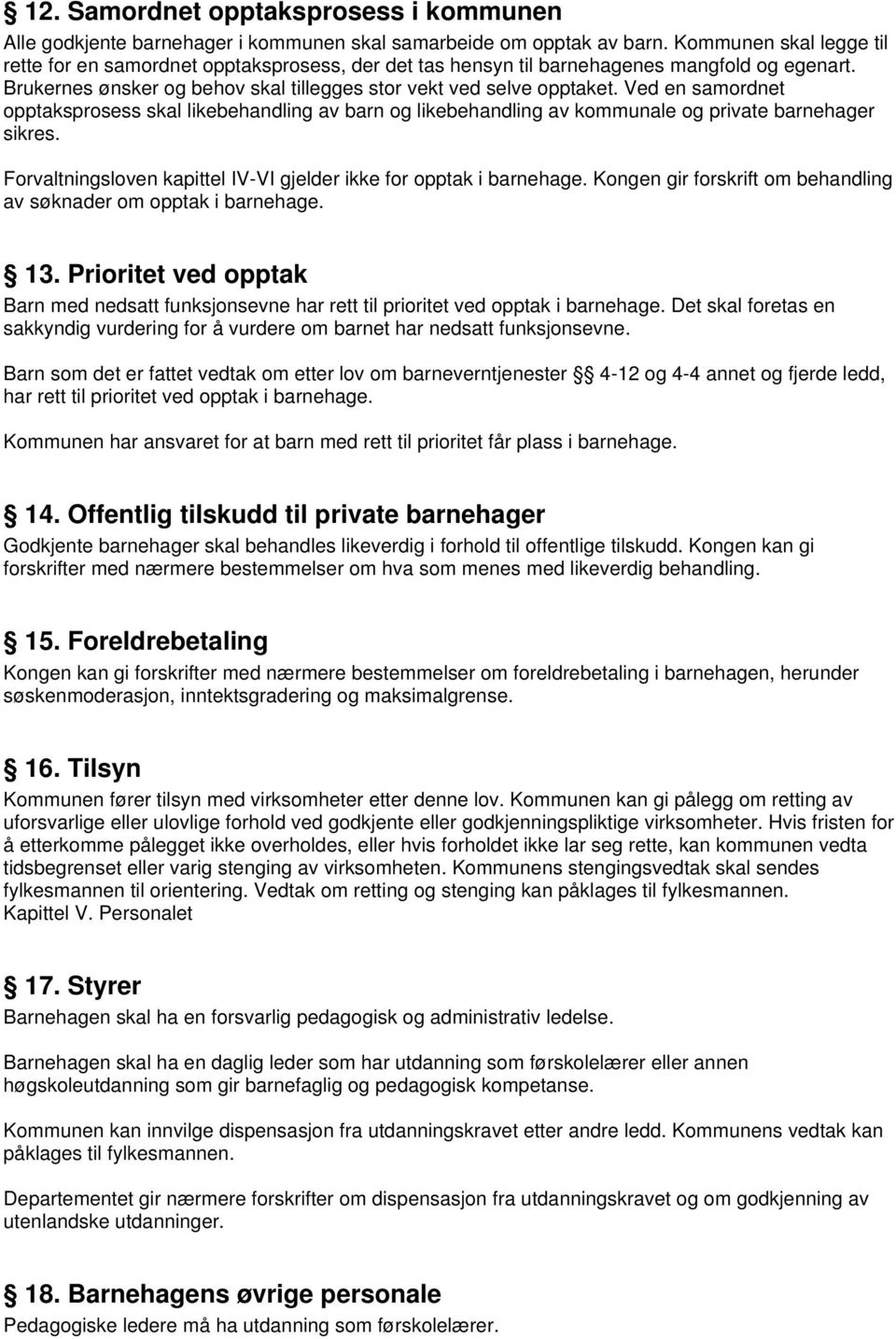 Ved en samordnet opptaksprosess skal likebehandling av barn og likebehandling av kommunale og private barnehager sikres. Forvaltningsloven kapittel IV-VI gjelder ikke for opptak i barnehage.