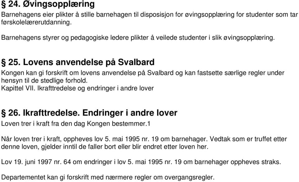 Lovens anvendelse på Svalbard Kongen kan gi forskrift om lovens anvendelse på Svalbard og kan fastsette særlige regler under hensyn til de stedlige forhold. Kapittel VII.