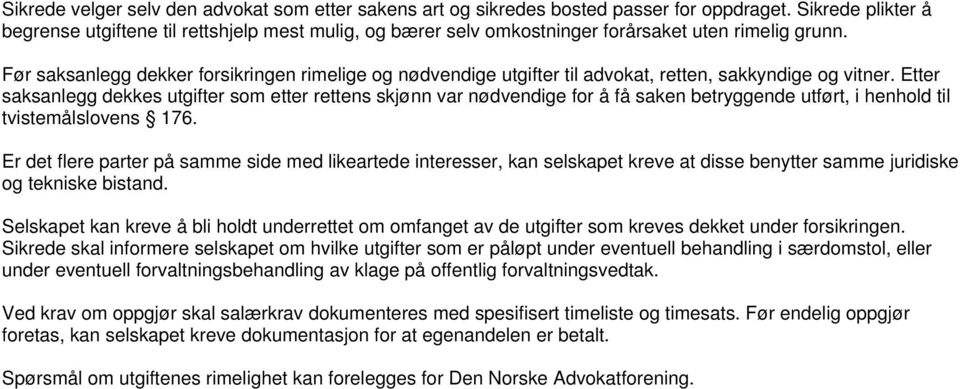 Før saksanlegg dekker forsikringen rimelige og nødvendige utgifter til advokat, retten, sakkyndige og vitner.