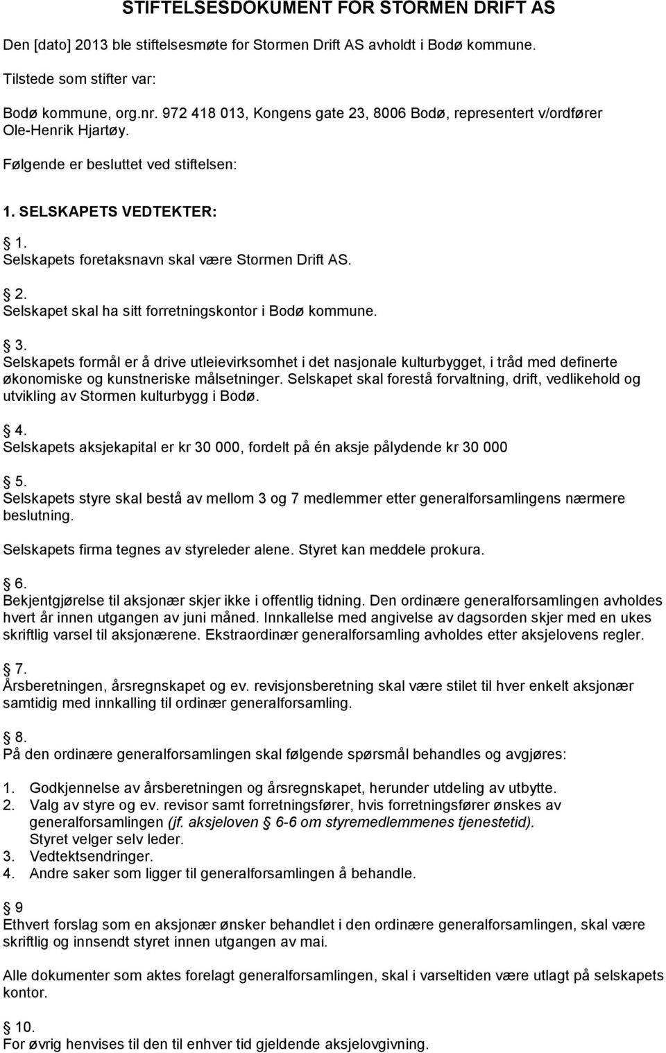 Selskapets foretaksnavn skal være Stormen Drift AS. 2. Selskapet skal ha sitt forretningskontor i Bodø kommune. 3.
