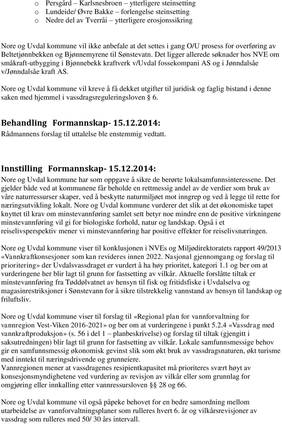 Det ligger allerede søknader hos NVE om småkraft-utbygging i Bjønnebekk kraftverk v/uvdal fossekompani AS og i Jønndalsåe v/jønndalsåe kraft AS.