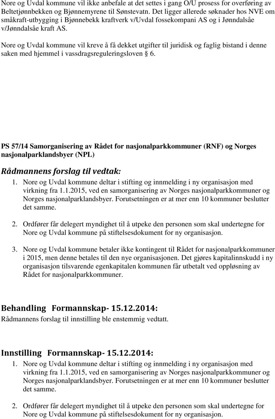 Nore og Uvdal kommune vil kreve å få dekket utgifter til juridisk og faglig bistand i denne saken med hjemmel i vassdragsreguleringsloven 6.