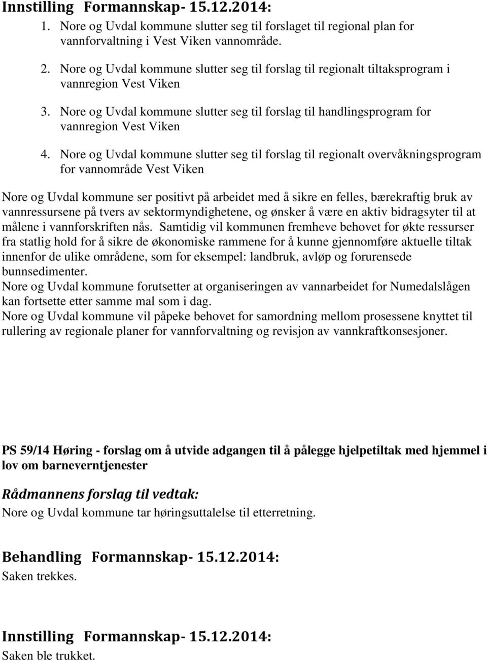 Nore og Uvdal kommune slutter seg til forslag til regionalt overvåkningsprogram for vannområde Vest Viken Nore og Uvdal kommune ser positivt på arbeidet med å sikre en felles, bærekraftig bruk av