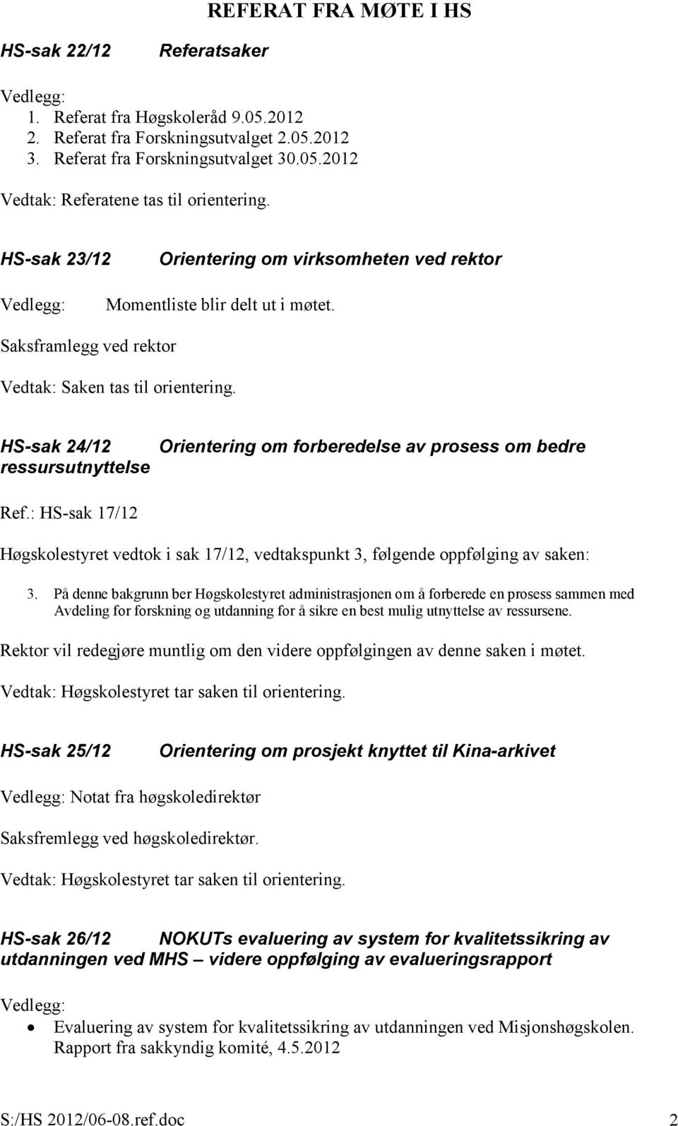 HS-sak 24/12 ressursutnyttelse Orientering om forberedelse av prosess om bedre Ref.: HS-sak 17/12 Høgskolestyret vedtok i sak 17/12, vedtakspunkt 3, følgende oppfølging av saken: 3.