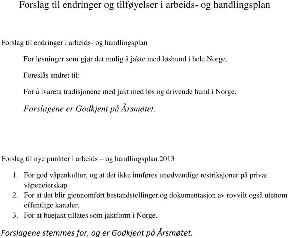 Forslag til nye punkter i arbeids og handlingsplan 2013 1. For god våpenkultur, og at det ikke innføres unødvendige restriksjoner på privat våpeneierskap. 2. For at det blir gjennomført bestandstellinger og dokumentasjon av rovvilt også utenom offentlige kanaler.