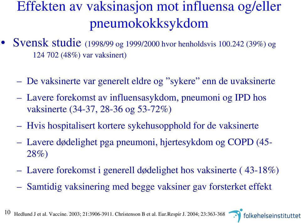 vaksinerte (34-37, 28-36 og 53-72%) Hvis hospitalisert kortere sykehusopphold for de vaksinerte Lavere dødelighet pga pneumoni, hjertesykdom og COPD (45-28%) Lavere