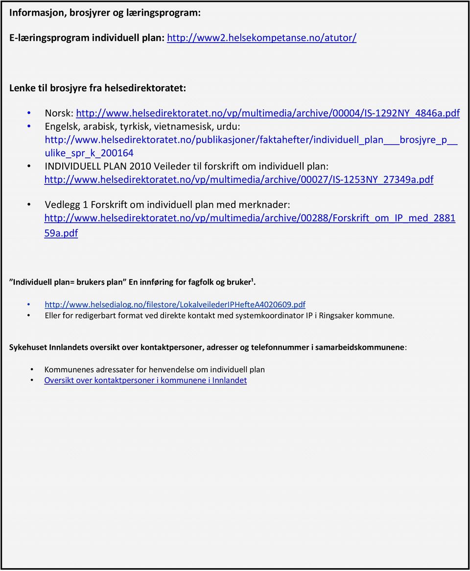 helsedirektoratet.no/vp/multimedia/archive/00027/is-1253ny_27349a.pdf Vedlegg 1 Forskrift om individuell plan med merknader: http://www.helsedirektoratet.no/vp/multimedia/archive/00288/forskrift_om_ip_med_2881 59a.