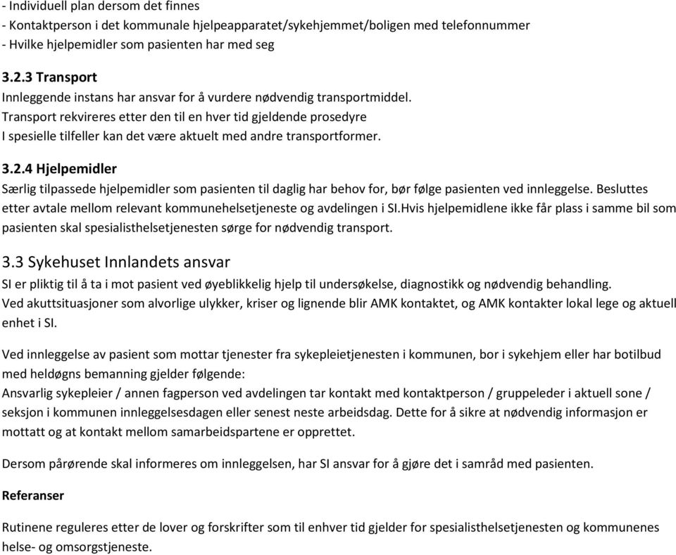 Transport rekvireres etter den til en hver tid gjeldende prosedyre I spesielle tilfeller kan det være aktuelt med andre transportformer. 3.2.