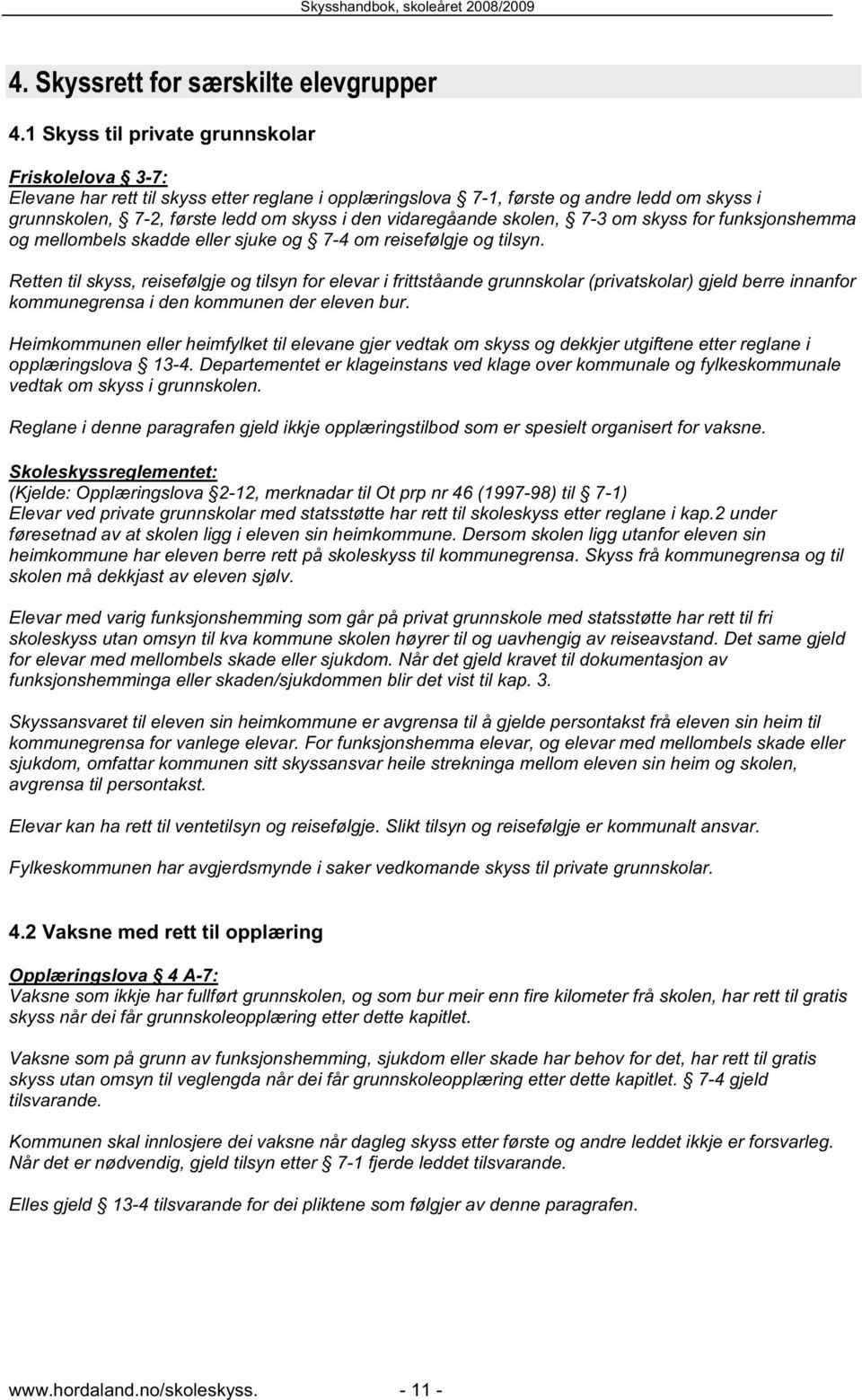 vidaregåande skolen, 7-3 om skyss for funksjonshemma og mellombels skadde eller sjuke og 7-4 om reisefølgje og tilsyn.