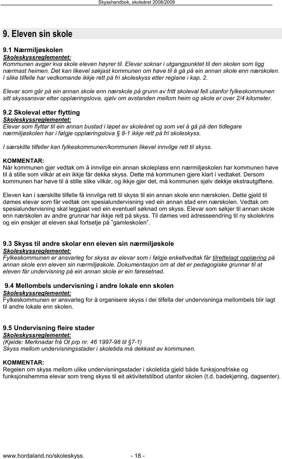 Elevar som går på ein annan skole enn nærskole på grunn av fritt skoleval fell utanfor fylkeskommunen sitt skyssansvar etter opplæringslova, sjølv om avstanden mellom heim og skole er over 2/4