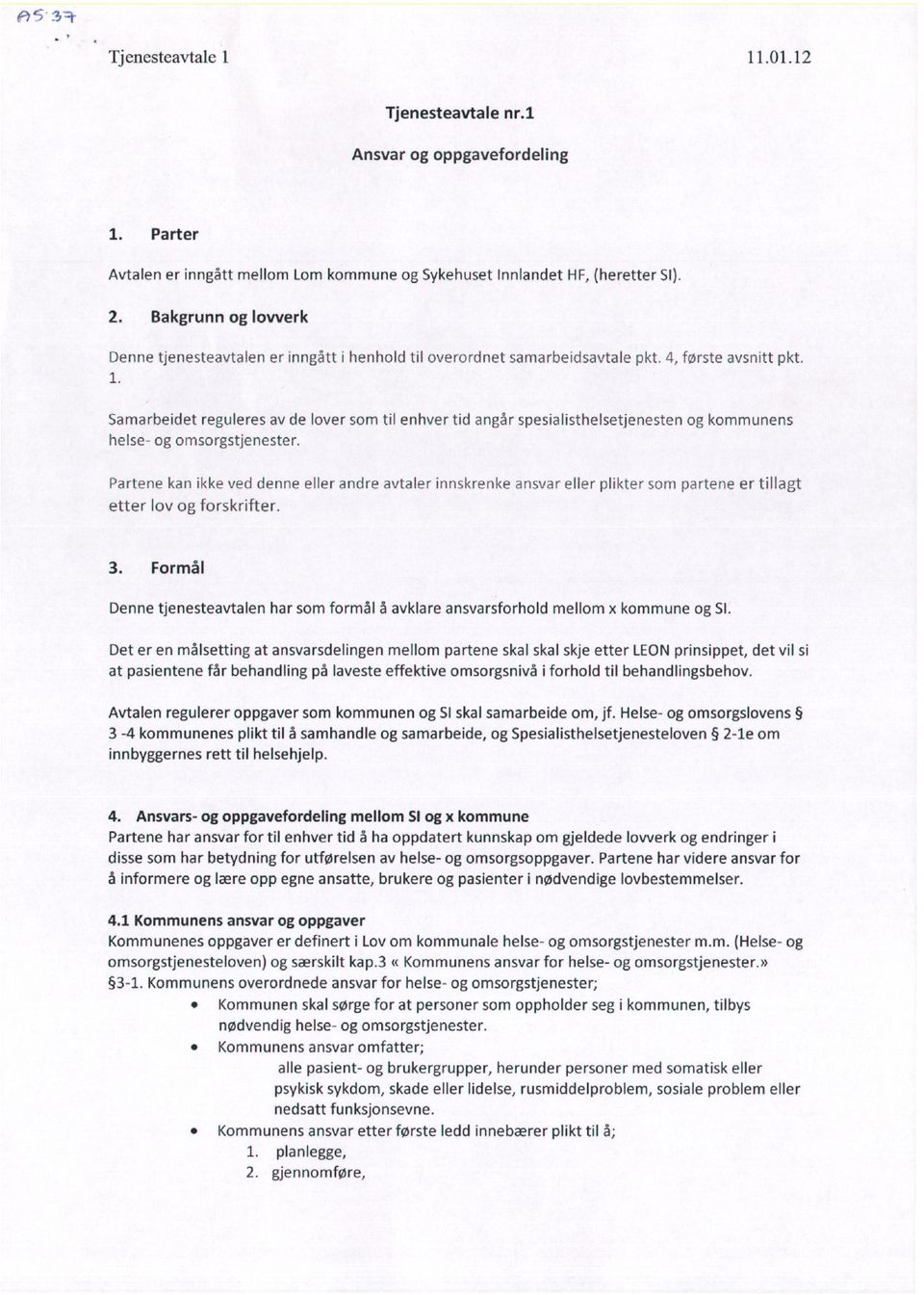 Samarbeidet reguleres av de lover som til enhver tid angår spesialisthelsetjenesten og kommunens helse- og omsorgstjenester.