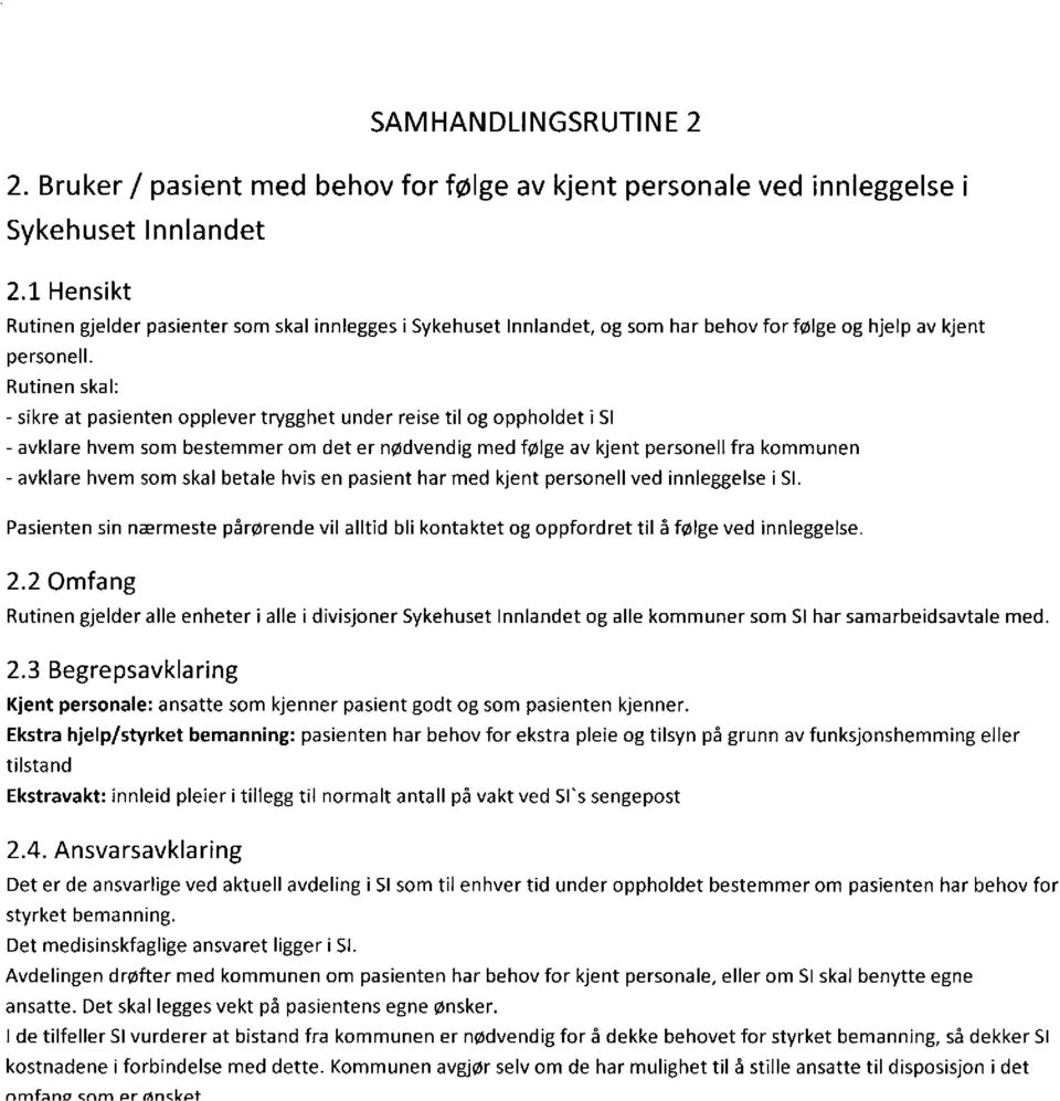 Rutinen skal: - sikre at pasienten opplever trygghet under reise til og oppholdet i SI - avklare hvem som bestemmer om det er nødvendig med følge av kjent personell fra kommunen - avklare hvem som