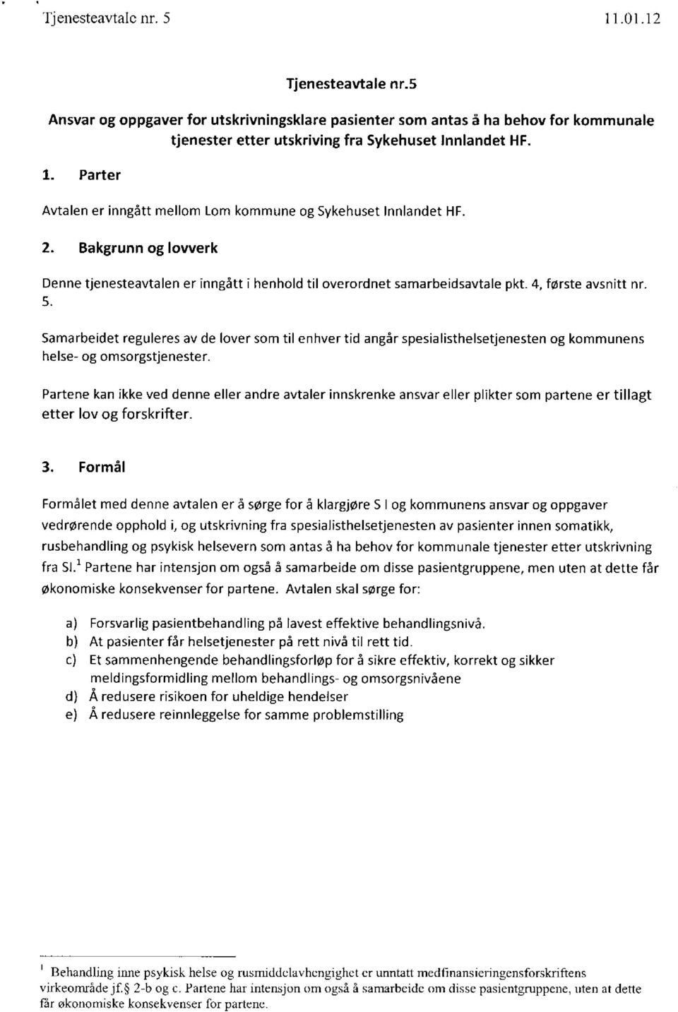 Samarbeidet reguleres av de lover som til enhver tid angår spesialisthelsetjenesten og kommunens helse- og omsorgstjenester.