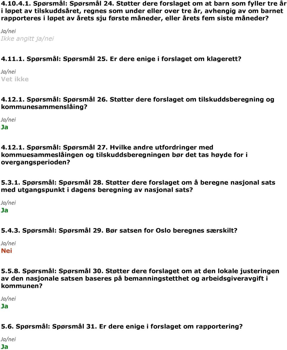 fem siste måneder? 4.11.1. Spørsmål: Spørsmål 25. Er dere enige i forslaget om klagerett? Vet ikke 4.12.1. Spørsmål: Spørsmål 26. Støtter dere forslaget om tilskuddsberegning og kommunesammenslåing?