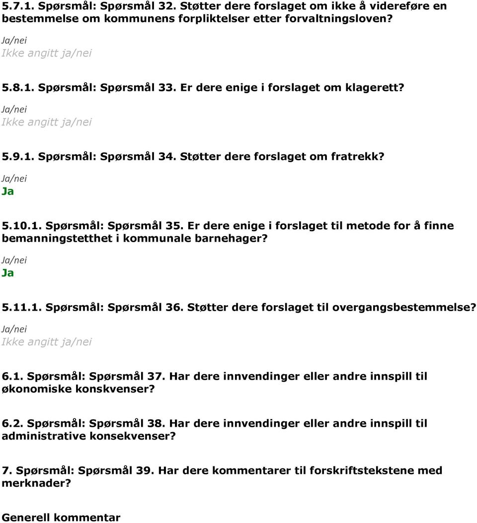 Er dere enige i forslaget til metode for å finne bemanningstetthet i kommunale barnehager? 5.11.1. Spørsmål: Spørsmål 36. Støtter dere forslaget til overgangsbestemmelse? 6.1. Spørsmål: Spørsmål 37.