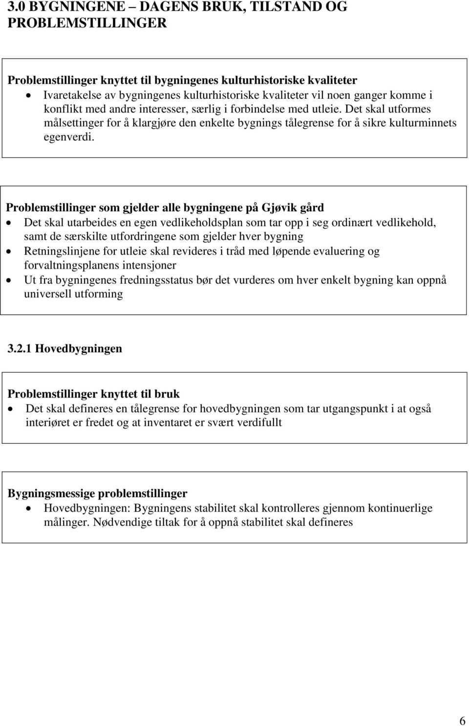 Problemstillinger som gjelder alle bygningene på Gjøvik gård Det skal utarbeides en egen vedlikeholdsplan som tar opp i seg ordinært vedlikehold, samt de særskilte utfordringene som gjelder hver