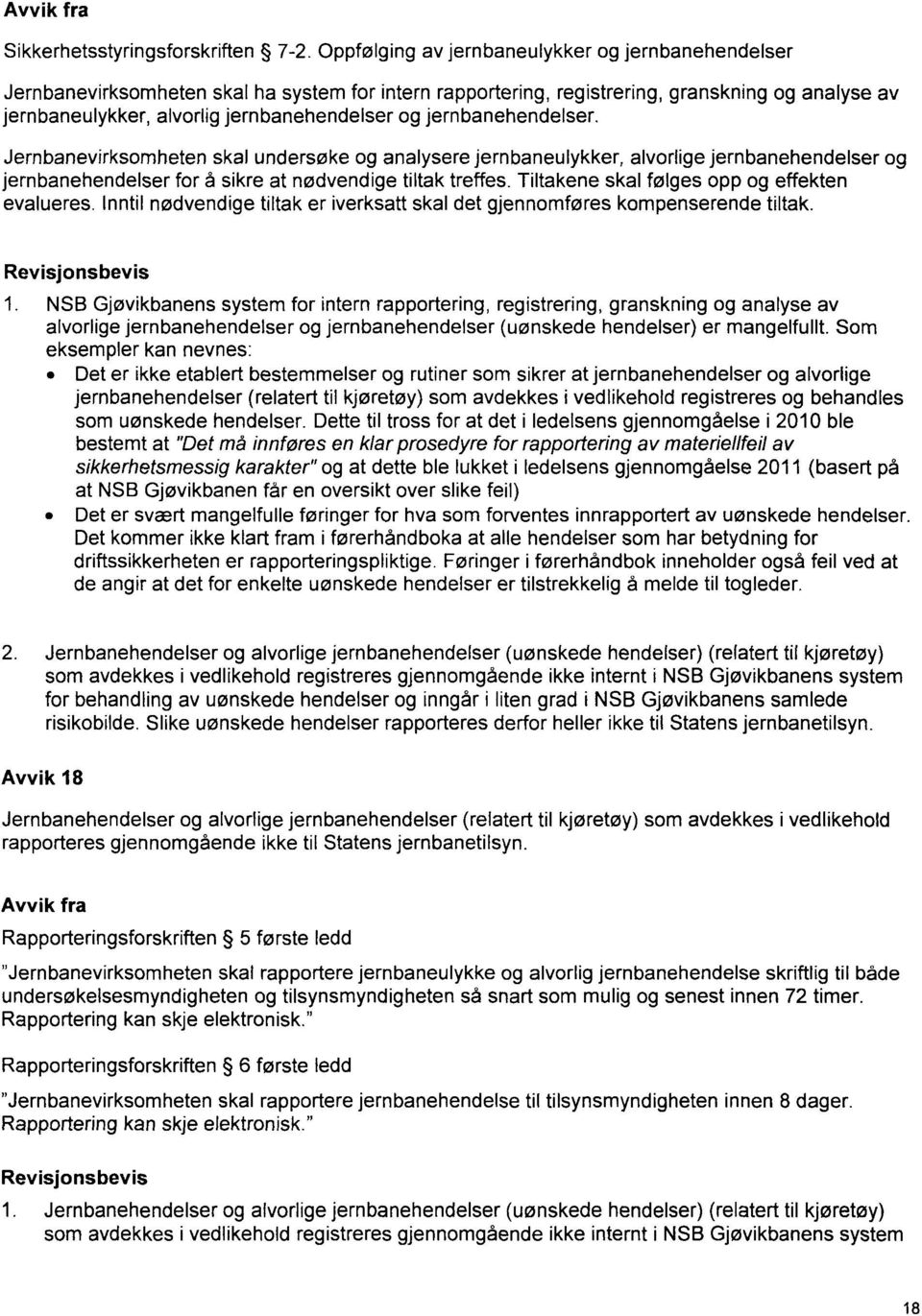 jernbanehendelser. Jernbanevirksomheten skal undersøke og analysere jernbaneulykker, alvorlige jernbanehendelser og jernbanehendelser for å sikre at nødvendige tiltak treffes.