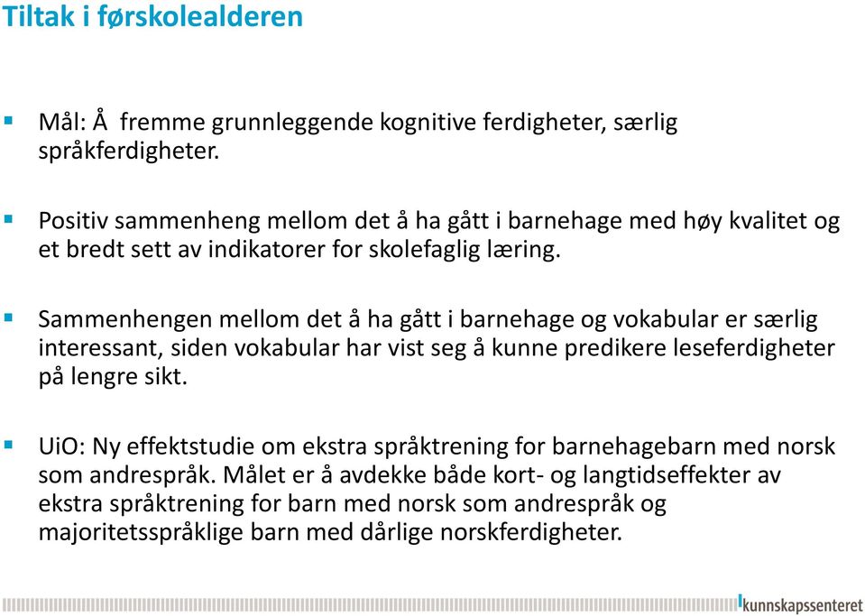 Sammenhengen mellom det å ha gått i barnehage og vokabular er særlig interessant, siden vokabular har vist seg å kunne predikere leseferdigheter på lengre sikt.