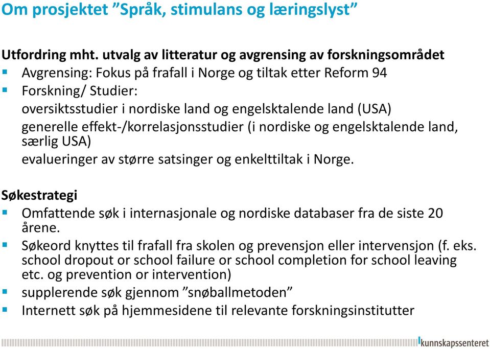 (USA) generelle effekt-/korrelasjonsstudier (i nordiske og engelsktalende land, særlig USA) evalueringer av større satsinger og enkelttiltak i Norge.