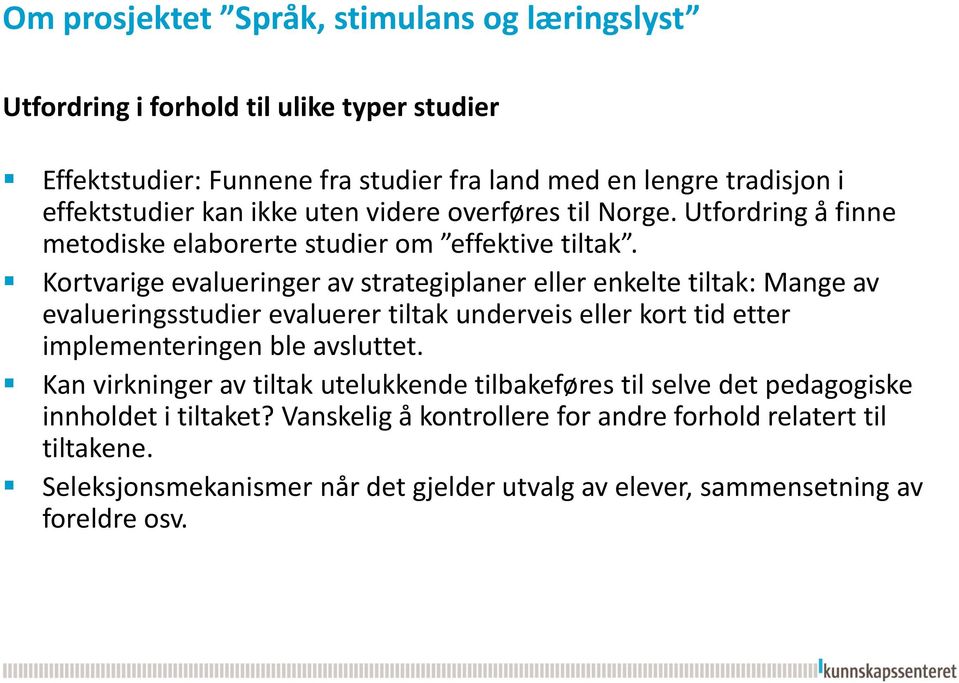 Kortvarige evalueringer av strategiplaner eller enkelte tiltak: Mange av evalueringsstudier evaluerer tiltak underveis eller kort tid etter implementeringen ble avsluttet.