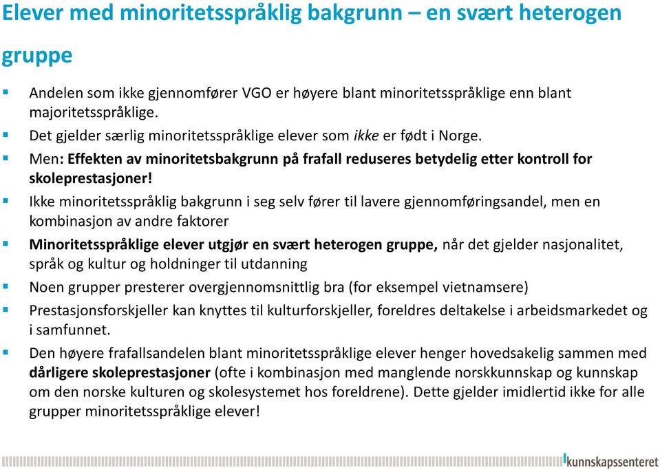 Ikke minoritetsspråklig bakgrunn i seg selv fører til lavere gjennomføringsandel, men en kombinasjon av andre faktorer Minoritetsspråklige elever utgjør en svært heterogen gruppe, når det gjelder