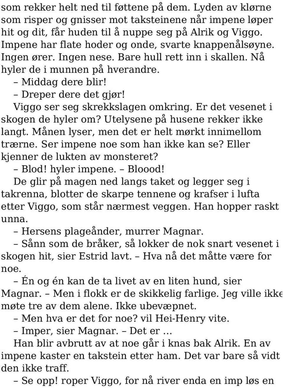 Viggo ser seg skrekkslagen omkring. Er det vesenet i skogen de hyler om? Utelysene på husene rekker ikke langt. Månen lyser, men det er helt mørkt innimellom trærne.