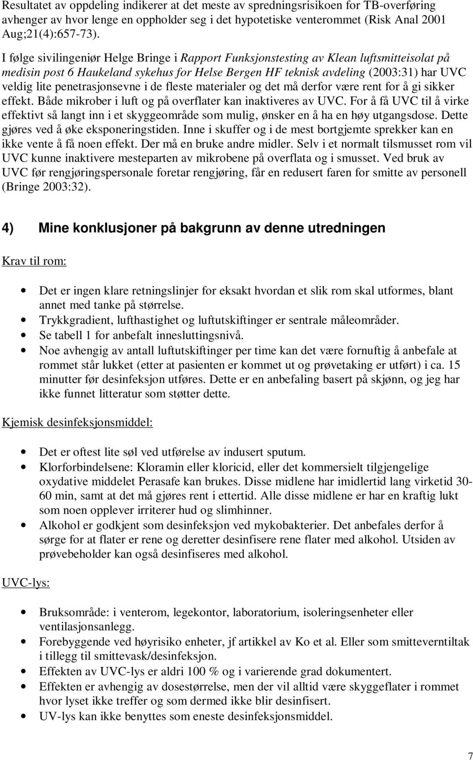 penetrasjonsevne i de fleste materialer og det må derfor være rent for å gi sikker effekt. Både mikrober i luft og på overflater kan inaktiveres av UVC.