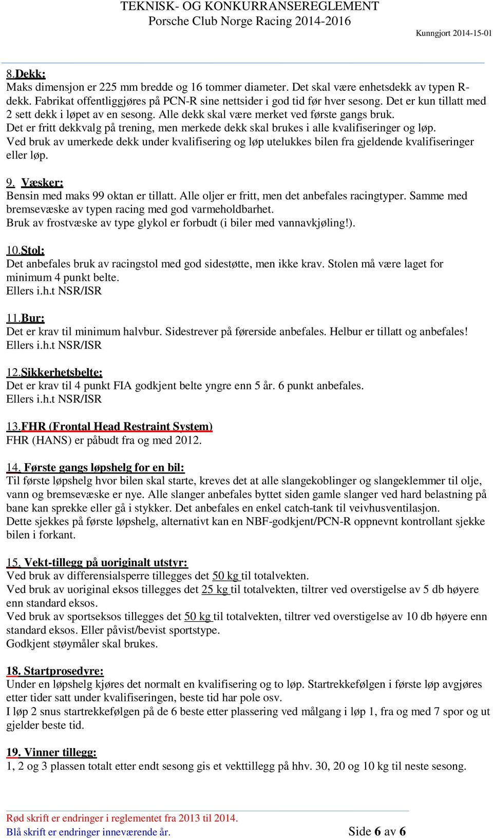 Ved bruk av umerkede dekk under kvalifisering og løp utelukkes bilen fra gjeldende kvalifiseringer eller løp. 9. Væsker: Bensin med maks 99 oktan er tillatt.