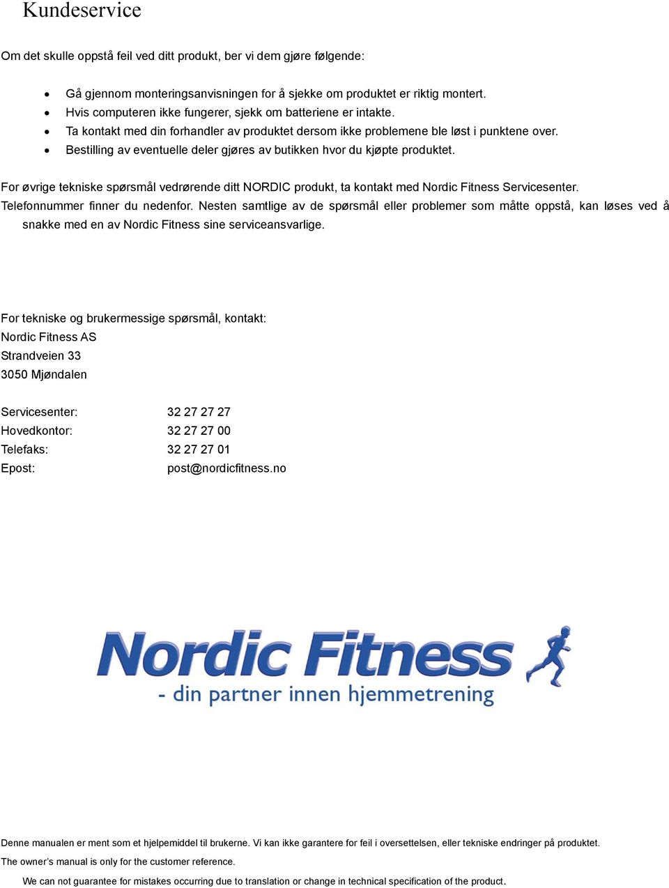 Bestilling av eventuelle deler gjøres av butikken hvor du kjøpte produktet. For øvrige tekniske spørsmål vedrørende ditt NORDIC produkt, ta kontakt med Nordic Fitness Servicesenter.