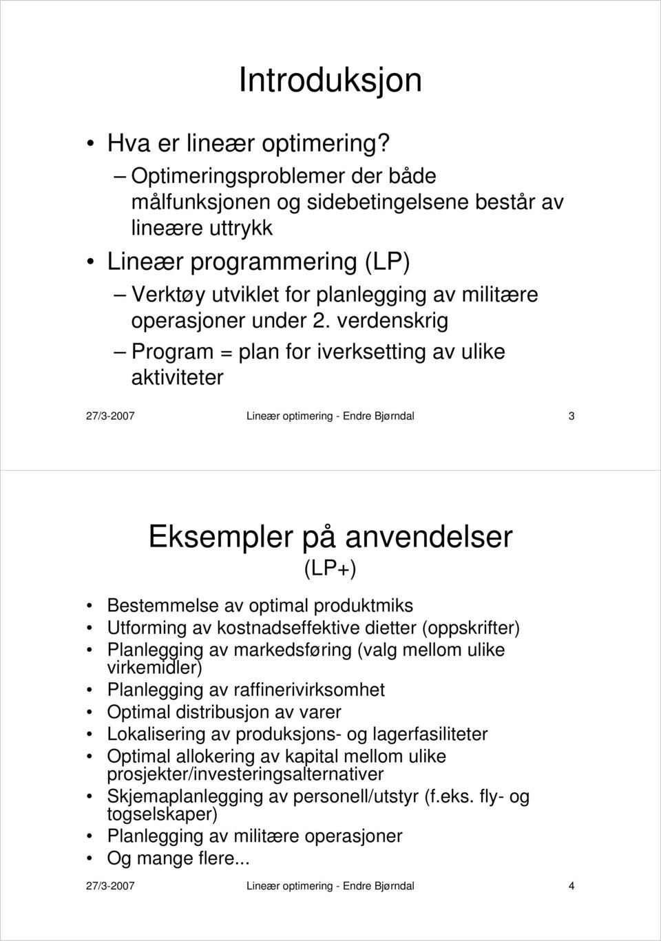 verdenskrig Program = plan for iverksetting av ulike aktiviteter 27/3-2007 Lineær optimering - Endre Bjørndal 3 Eksempler på anvendelser (LP+) Bestemmelse av optimal produktmiks Utforming av