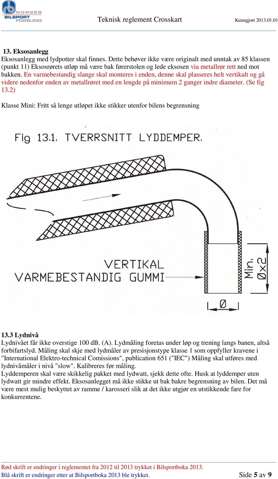 En varmebestandig slange skal monteres i enden, denne skal plasseres helt vertikalt og gå videre nedenfor enden av metallrøret med en lengde på minimum 2 ganger indre diameter. (Se fig 13.