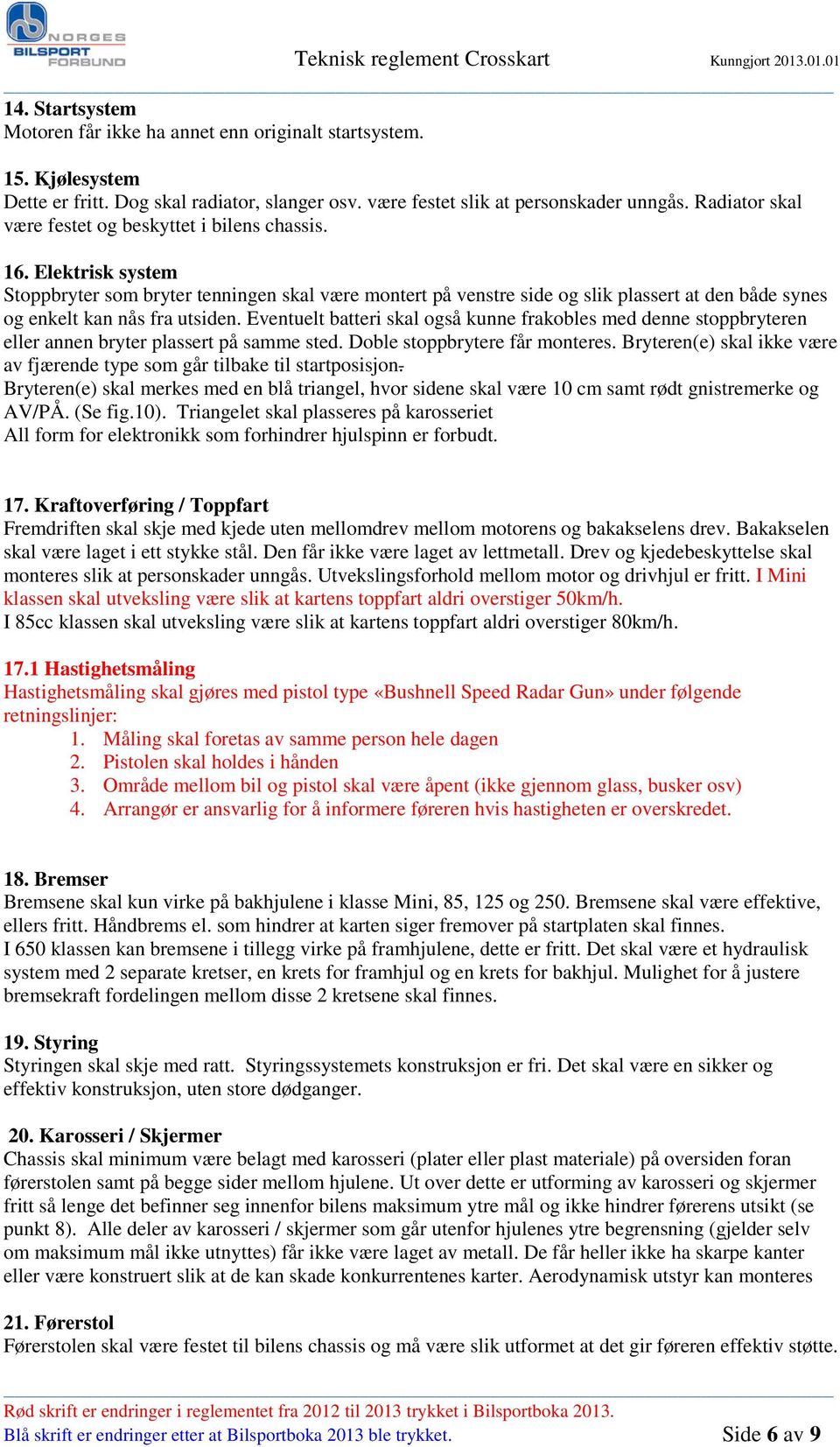 Elektrisk system Stoppbryter som bryter tenningen skal være montert på venstre side og slik plassert at den både synes og enkelt kan nås fra utsiden.