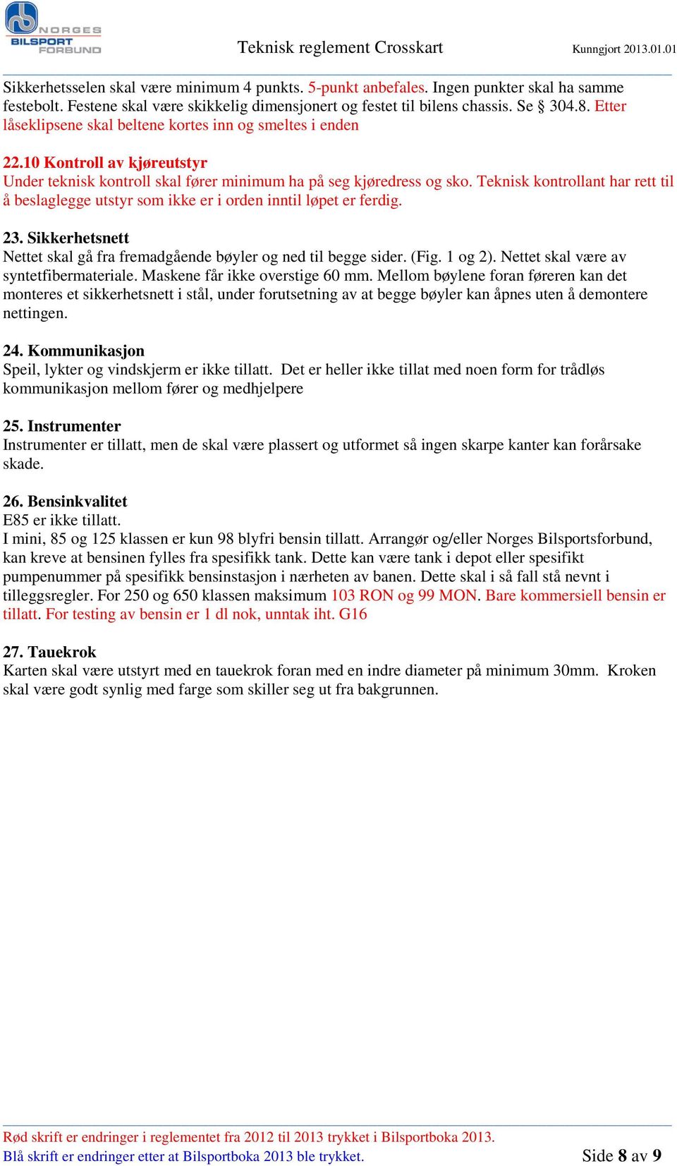 Teknisk kontrollant har rett til å beslaglegge utstyr som ikke er i orden inntil løpet er ferdig. 23. Sikkerhetsnett Nettet skal gå fra fremadgående bøyler og ned til begge sider. (Fig. 1 og 2).