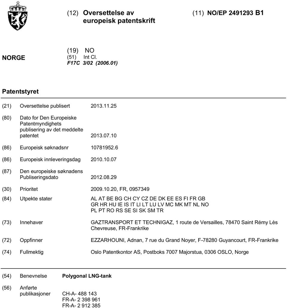 ., FR, 097349 (84) Utpekte stater AL AT BE BG CH CY CZ DE DK EE ES FI FR GB GR HR HU IE IS IT LI LT LU LV MC MK MT NL NO PL PT RO RS SE SI SK SM TR (73) Innehaver GAZTRANSPORT ET TECHNIGAZ, 1 route