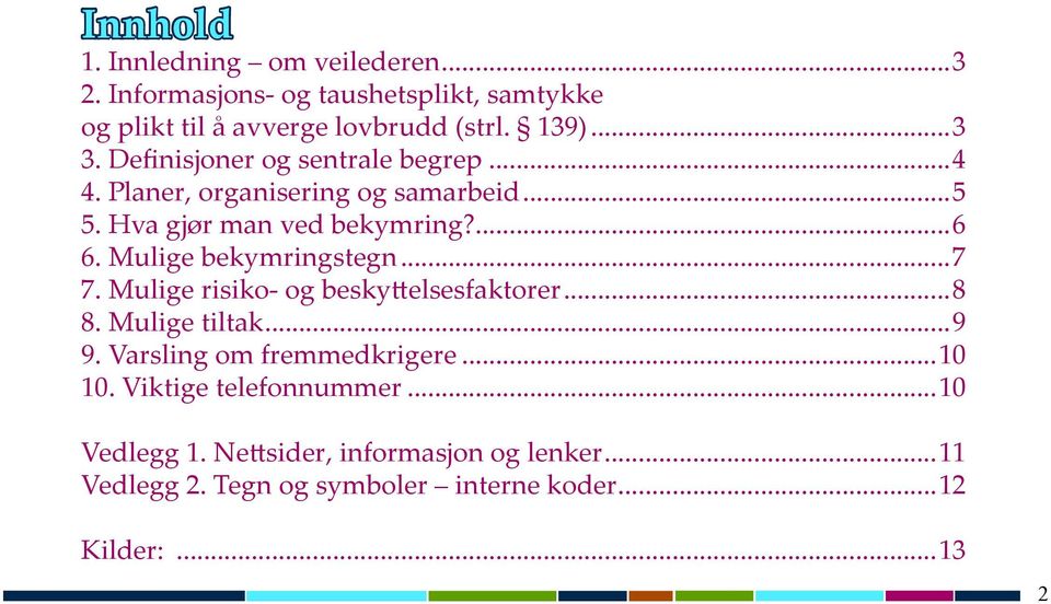 Mulige bekymringstegn...7 7. Mulige risiko- og beskyttelsesfaktorer...8 8. Mulige tiltak...9 9. Varsling om fremmedkrigere...10 10.