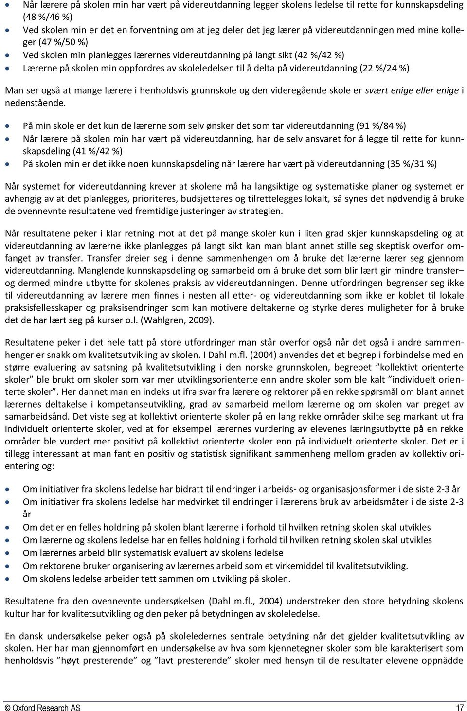 %/ %) Man ser også at mange lærere i henholdsvis grunnskole og den videregående skole er svært enige eller enige i nedenstående.