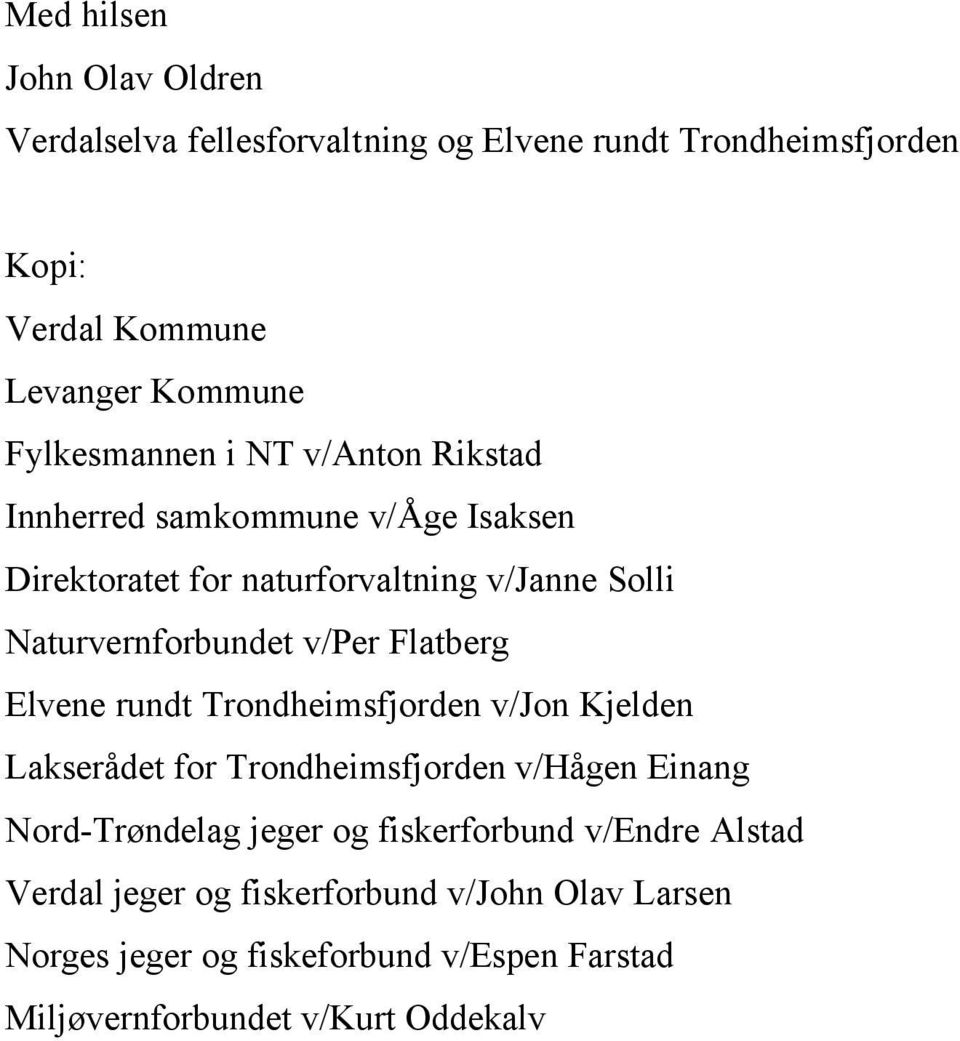 v/per Flatberg Elvene rundt Trondheimsfjorden v/jon Kjelden Lakserådet for Trondheimsfjorden v/hågen Einang Nord-Trøndelag jeger og