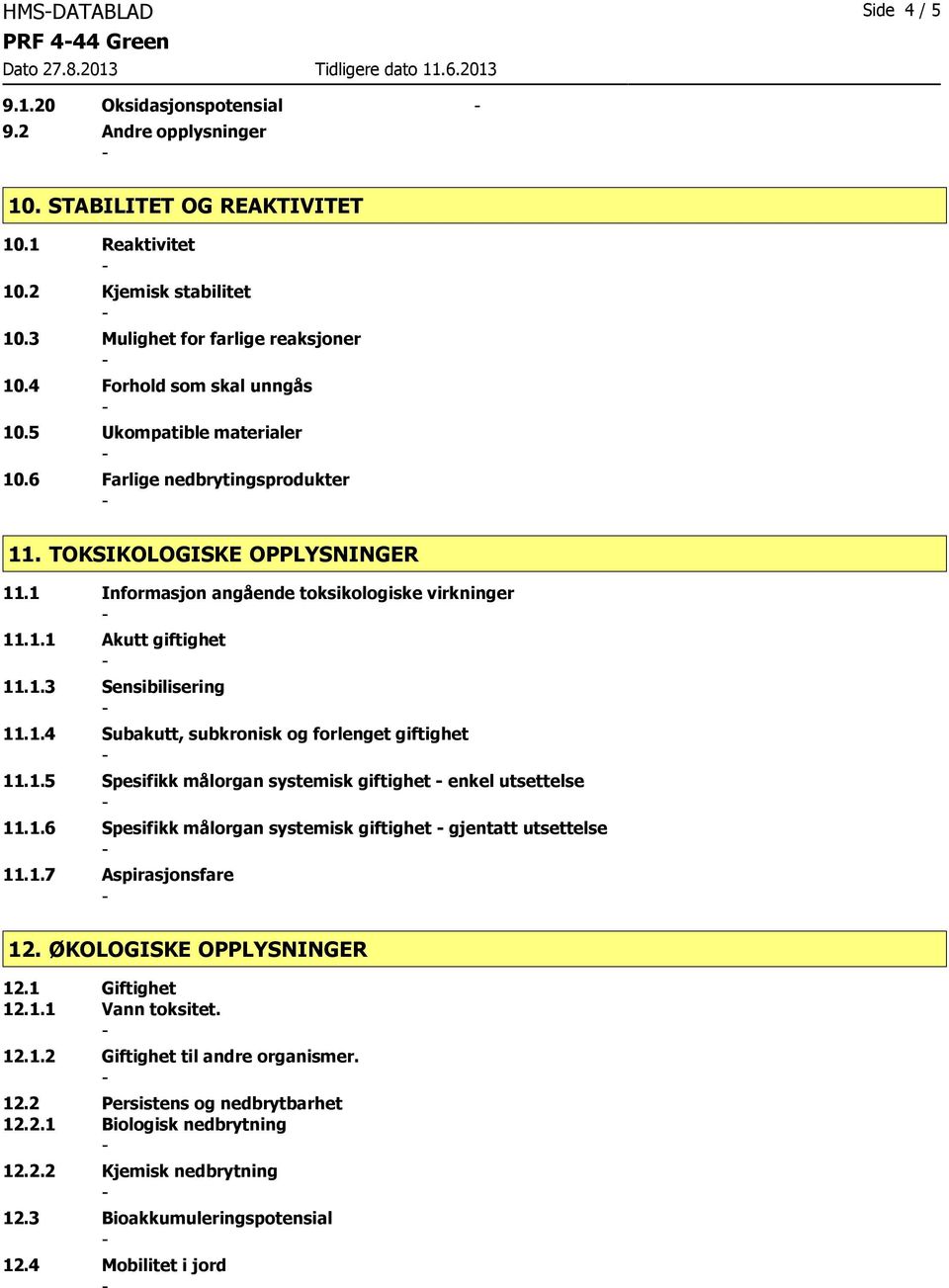 1.4 Subakutt, subkronisk og forlenget giftighet 11.1.5 Spesifikk målorgan systemisk giftighet enkel utsettelse 11.1.6 Spesifikk målorgan systemisk giftighet gjentatt utsettelse 11.1.7 Aspirasjonsfare 12.