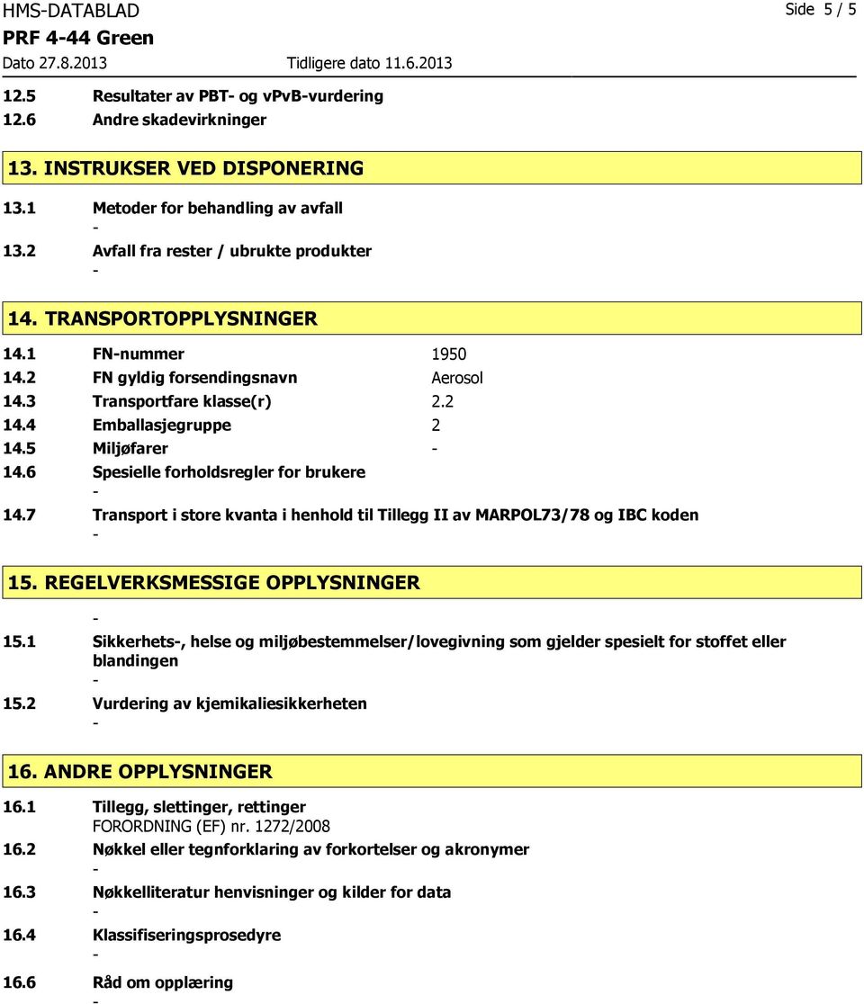 6 Spesielle forholdsregler for brukere 14.7 Transport i store kvanta i henhold til Tillegg II av MARPOL73/78 og IBC koden 15. REGELVERKSMESSIGE OPPLYSNINGER 15.