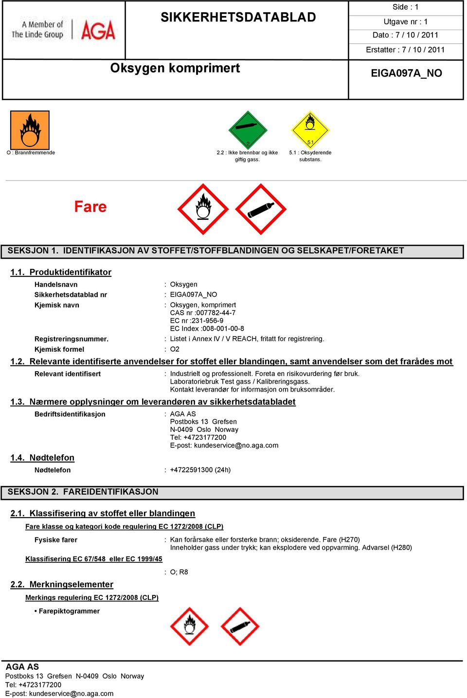 44-7 EC nr :231-956-9 EC Index :008-001-00-8 : Listet i Annex lv / V REACH, fritatt for registrering. : O2 1.2. Relevante identifiserte anvendelser for stoffet eller blandingen, samt anvendelser som det frarådes mot Relevant identifisert : Industrielt og professionelt.