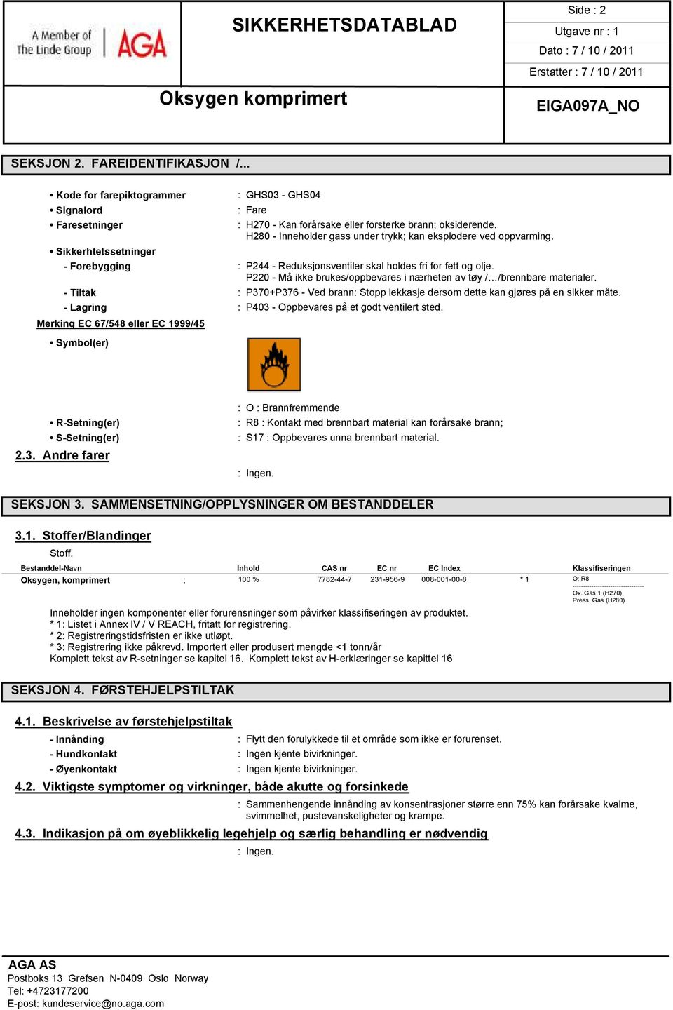 P220 - Må ikke brukes/oppbevares i nærheten av tøy / /brennbare materialer. - Tiltak : P370+P376 - Ved brann: Stopp lekkasje dersom dette kan gjøres på en sikker måte.