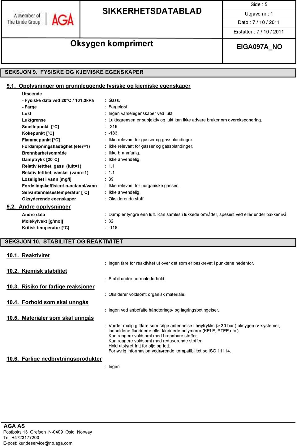 Smeltepunkt [ C] : -219 Kokepunkt [ C] : -183 Flammepunkt [ C] : Ikke relevant for gasser og gassblandinger. Fordampningshastighet (eter=1) : Ikke relevant for gasser og gassblandinger.